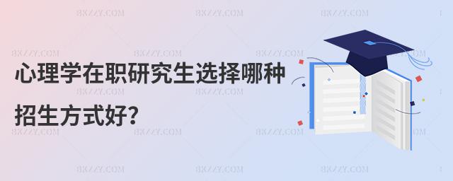 心理學在職研究生選擇哪種招生方式好?