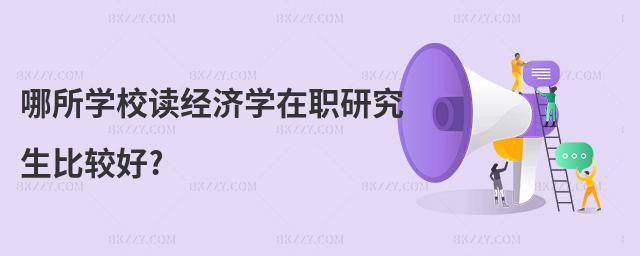 哪所學校讀經濟學在職研究生比較好?