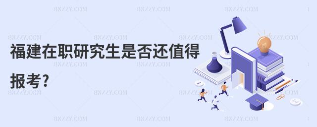 福建在職研究生是否還值得報(bào)考?