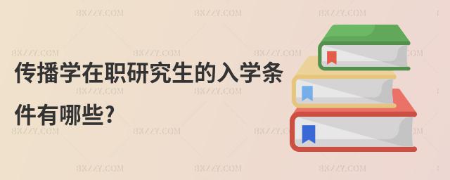 傳播學在職研究生的入學條件有哪些?