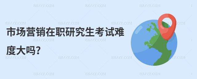 市場營銷在職研究生考試難度大嗎?