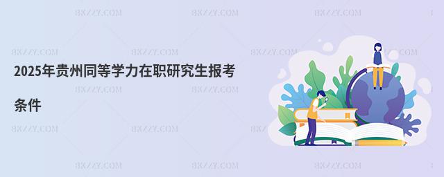 2025年貴州同等學(xué)力在職研究生報(bào)考條件