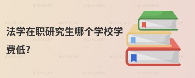 法學在職研究生哪個學校學費低?