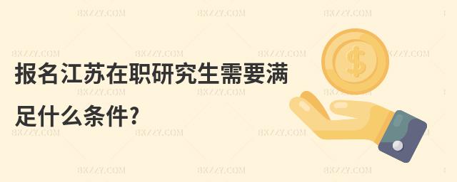 報名江蘇在職研究生需要滿足什么條件?