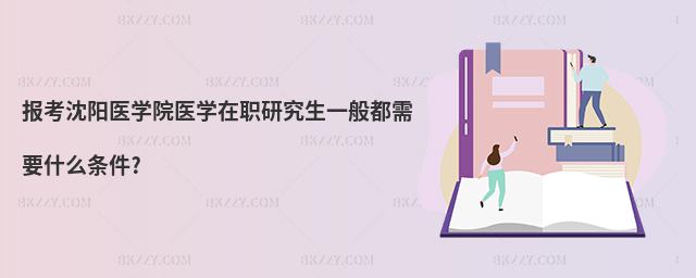 報考沈陽醫學院醫學在職研究生一般都需要什么條件?