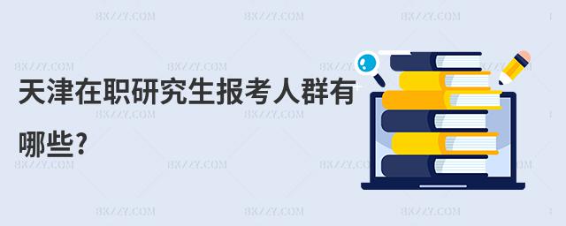 天津在職研究生報(bào)考人群有哪些?