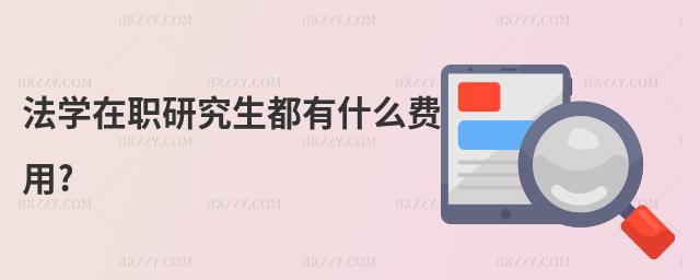 法學在職研究生都有什么費用?