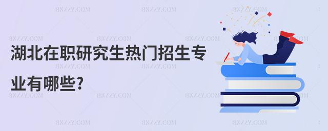 湖北在職研究生熱門招生專業有哪些?
