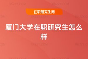 廈門大學在職研究生怎么樣