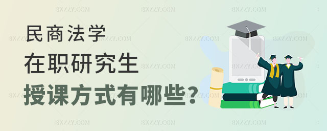 民商法學在職研究生授課方式有哪些 民商法學在職研究生授課方式有哪些