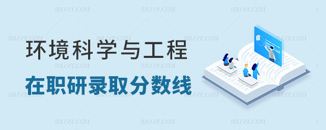 環境科學與工程在職研究生錄取分數線 環境科學與工程在職研究生錄取分數線