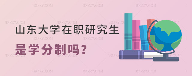山東大學在職研究生是學分制嗎 山東大學在職研究生是學分制嗎