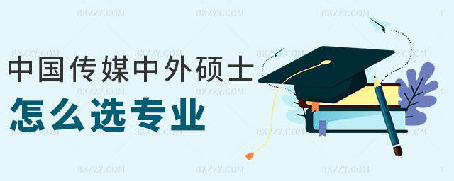 中國傳媒中外碩士怎么選專業 中國傳媒中外碩士怎么選專業