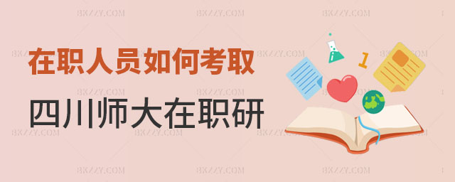 在職人員如何考取四川師范大學在職研究生 在職人員如何考取四川師范大學在職研究生