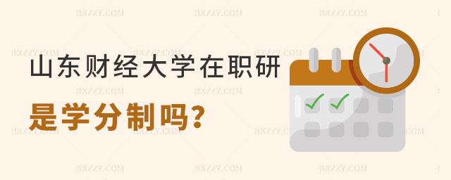 山東財經大學在職研究生是學分制嗎? 山東財經大學在職研究生是學分制嗎?