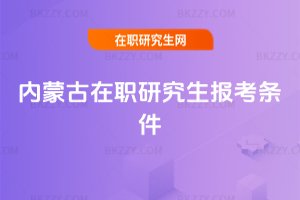 內蒙古在職研究生報考條件
