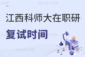 江西科技師范大學在職研究生什么時間復試，通過率如何？