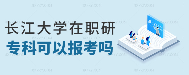 長江大學在職研專科可以報考嗎 長江大學在職研專科可以報考嗎