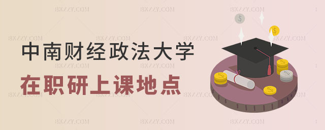 中南財經政法大學在職研究生上課地點 中南財經政法大學在職研究生上課地點