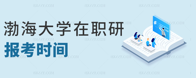 渤海大學在職研報考時間 渤海大學在職研報考時間