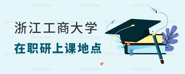 浙江工商大學(xué)在職研究生上課地點(diǎn)在哪 浙江工商大學(xué)在職研究生上課地點(diǎn)在哪