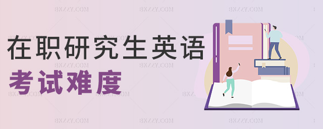 在職研究生英語考試難度 在職研究生英語考試難度
