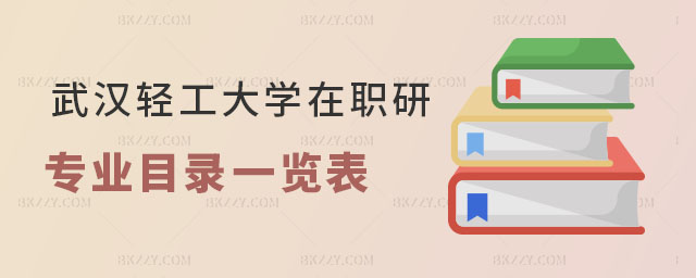武漢輕工大學在職研究生專業目錄 武漢輕工大學在職研究生專業目錄