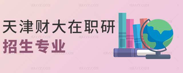 天津財(cái)大在職研招生專(zhuān)業(yè) 天津財(cái)大在職研招生專(zhuān)業(yè)