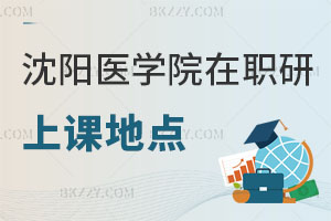 沈陽醫學院在職研究生上課地點都有哪些,好考嗎?