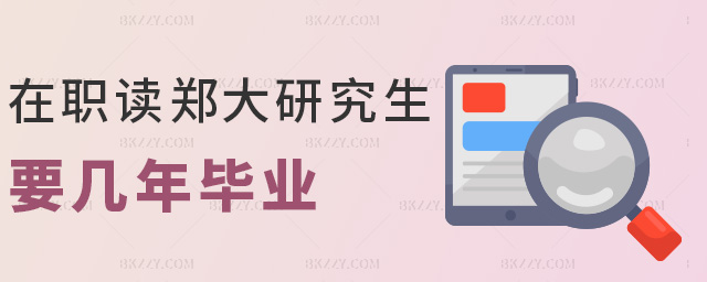 在職讀鄭大研究生要幾年畢業(yè) 在職讀鄭大研究生要幾年畢業(yè)