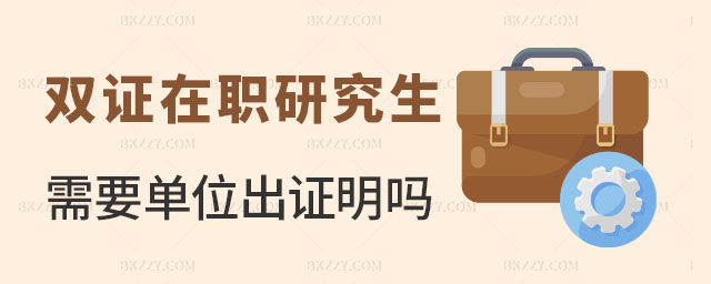 在職報考雙證在職研究生需要單位出證明嗎 在職報考雙證在職研究生需要單位出證明嗎