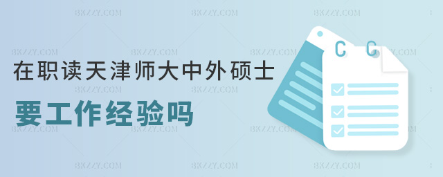 在職讀天津師大中外碩士要工作經驗嗎 在職讀天津師大中外碩士要工作經驗嗎