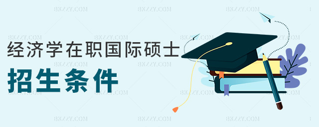 經濟學在職國際碩士招生條件 經濟學在職國際碩士招生條件