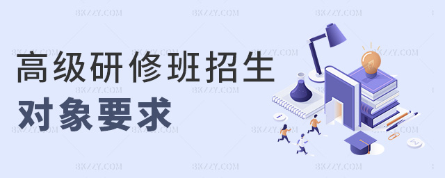 高級研修班招生對象要求 高級研修班招生對象要求