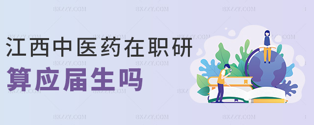 江西中醫(yī)藥在職研算應(yīng)屆生嗎 江西中醫(yī)藥在職研算應(yīng)屆生嗎