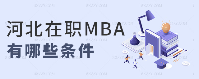 河北在職MBA有哪些條件 河北在職MBA有哪些條件