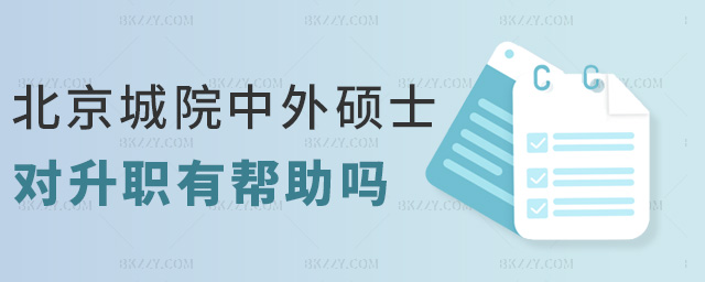 北京城院中外碩士對升職有幫助嗎 北京城院中外碩士對升職有幫助嗎