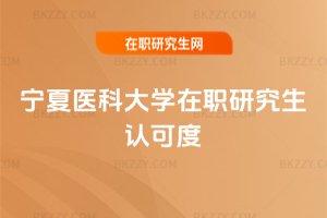 寧夏醫科大學在職研究生認可度