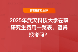 2025年武漢科技大學在職研究生費用一覽表，值得報考嗎？