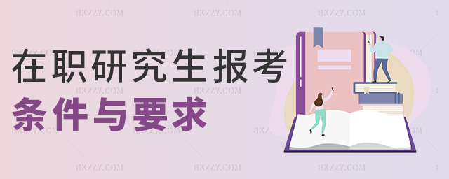 在職研究生報考條件與要求 在職研究生報考條件與要求