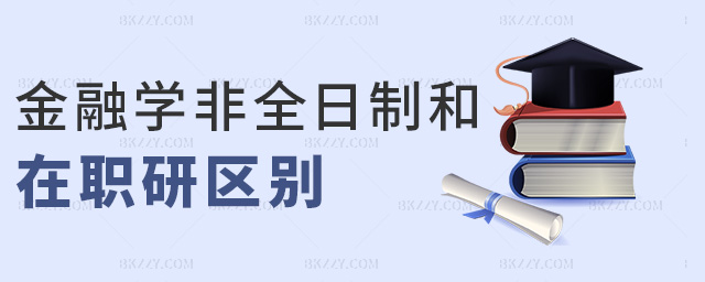 金融學非全日制和在職研區(qū)別 金融學非全日制和在職研區(qū)別