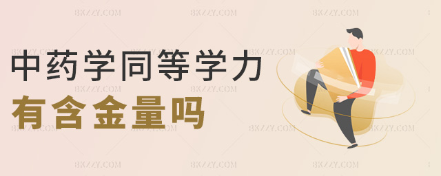 中藥學同等學力有含金量嗎 中藥學同等學力有含金量嗎