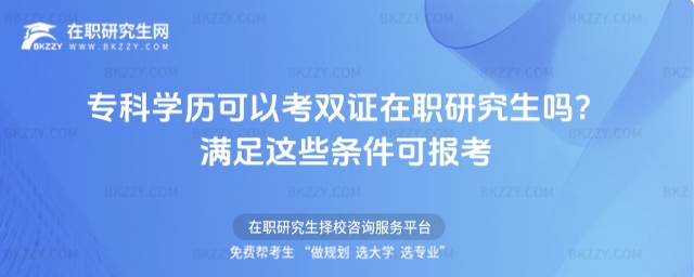 專科學(xué)歷可以考雙證在職研究生嗎? 專科學(xué)歷可以考雙證在職研究生嗎?