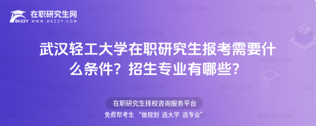 武漢輕工大學(xué)在職研究生報(bào)考需要什么條件? 武漢輕工大學(xué)在職研究生報(bào)考需要什么條件?