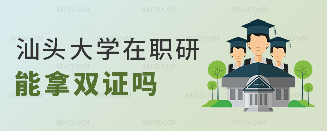 汕頭大學在職研能拿雙證嗎 汕頭大學在職研能拿雙證嗎