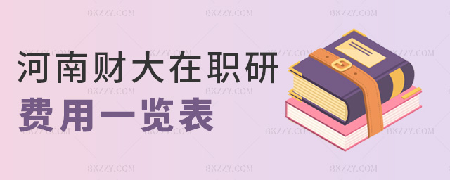 河南財大在職研費用一覽表 河南財大在職研費用一覽表