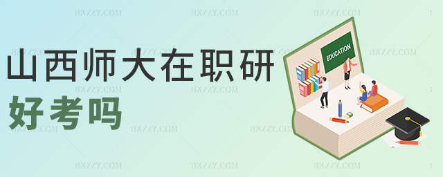 山西師大在職研好考嗎 山西師大在職研好考嗎