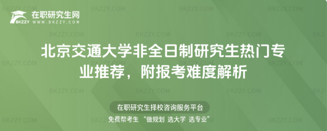 北京交通大學非全日制研究生熱門專業推薦 北京交通大學非全日制研究生熱門專業推薦