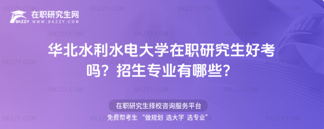 華北水利水電大學在職研究生好考嗎? 華北水利水電大學在職研究生好考嗎?
