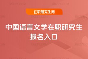 中國(guó)語(yǔ)言文學(xué)在職研究生報(bào)名入口